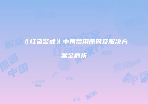 《红色警戒》中国禁用原因及解决方案全解析
