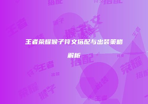 王者荣耀猴子符文搭配与出装策略解析