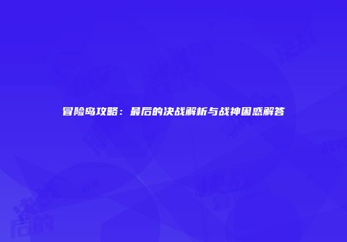 冒险岛攻略：最后的决战解析与战神困惑解答