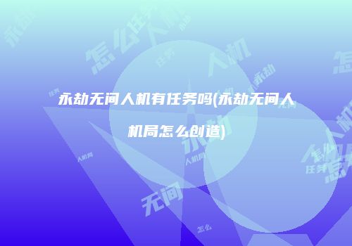 永劫无间人机有任务吗(永劫无间人机局怎么创造)