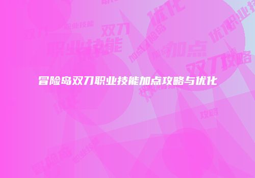 冒险岛双刀职业技能加点攻略与优化