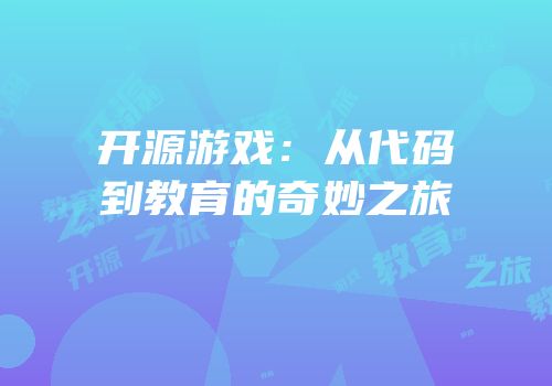 开源游戏：从代码到教育的奇妙之旅