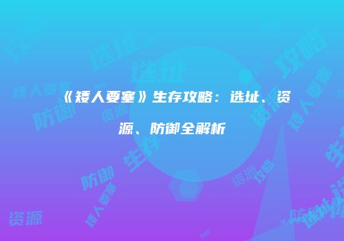 《矮人要塞》生存攻略：选址、资源、防御全解析