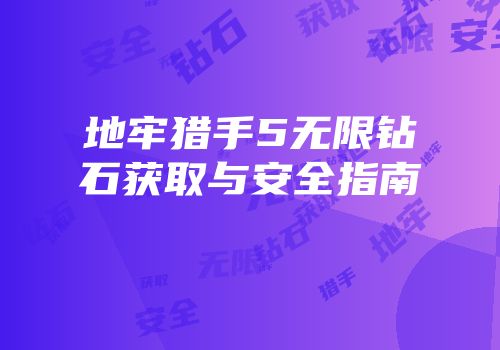 地牢猎手5无限钻石获取与安全指南