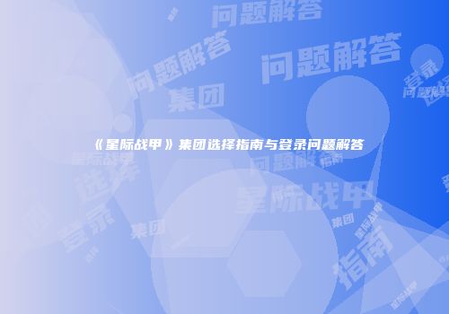 《星际战甲》集团选择指南与登录问题解答