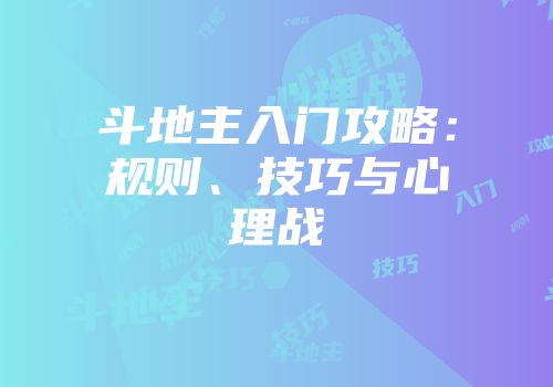 斗地主入门攻略：规则、技巧与心理战