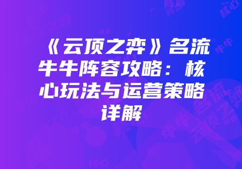 《云顶之弈》名流牛牛阵容攻略：核心玩法与运营策略详解