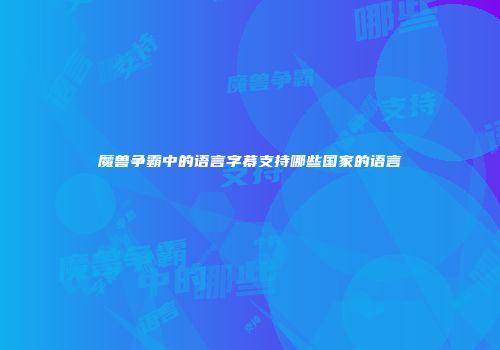 魔兽争霸中的语言字幕支持哪些国家的语言