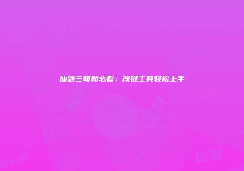 仙剑三萌新必看：改键工具轻松上手