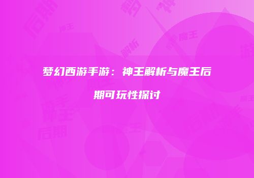 梦幻西游手游：神王解析与魔王后期可玩性探讨