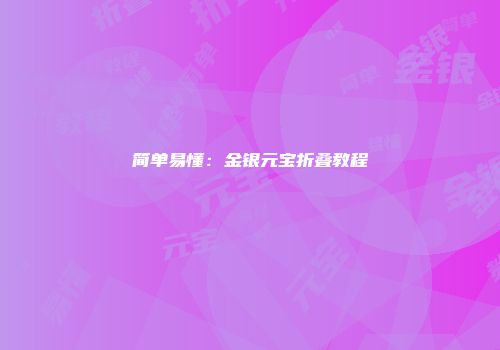 简单易懂：金银元宝折叠教程