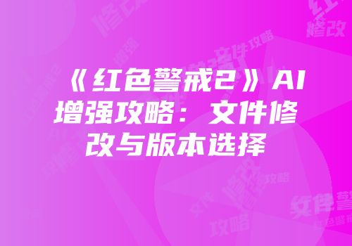 《红色警戒2》AI增强攻略：文件修改与版本选择