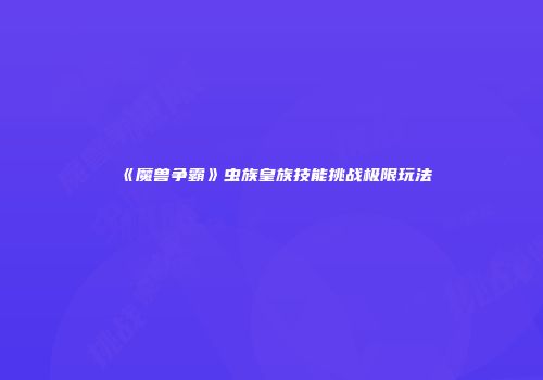 《魔兽争霸》虫族皇族技能挑战极限玩法