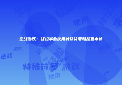逆战游戏：轻松学会使用特殊符号和颜色字体