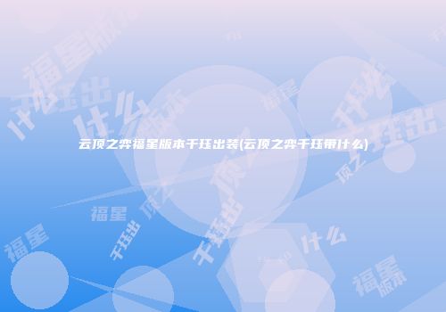云顶之弈福星版本千珏出装(云顶之弈千珏带什么)