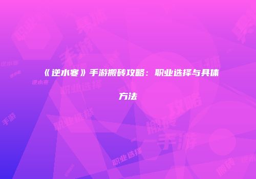 《逆水寒》手游搬砖攻略：职业选择与具体方法