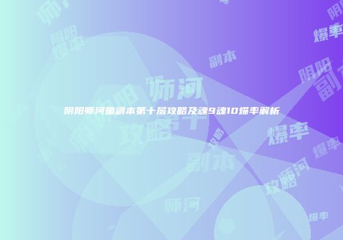 阴阳师河童副本第十层攻略及魂9魂10爆率解析