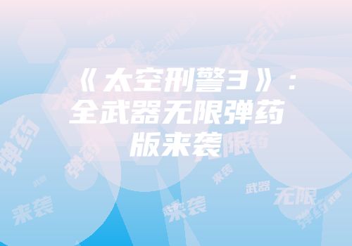《太空刑警3》：全武器无限弹药版来袭