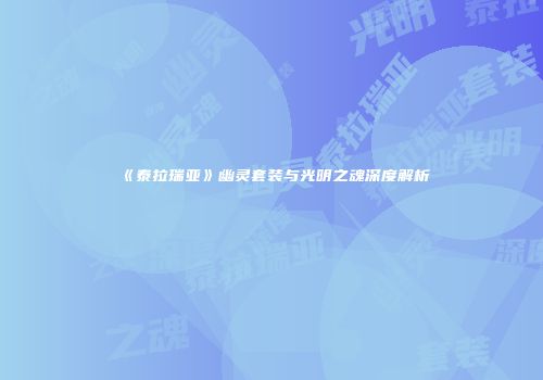 《泰拉瑞亚》幽灵套装与光明之魂深度解析