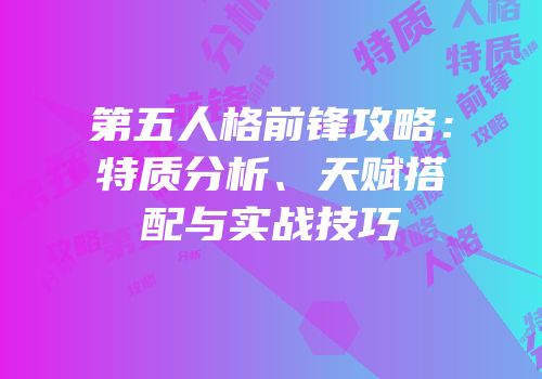第五人格前锋攻略：特质分析、天赋搭配与实战技巧