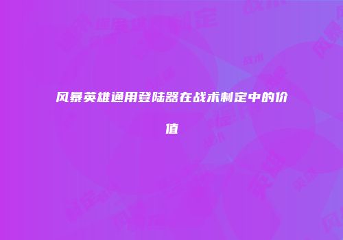 风暴英雄通用登陆器在战术制定中的价值