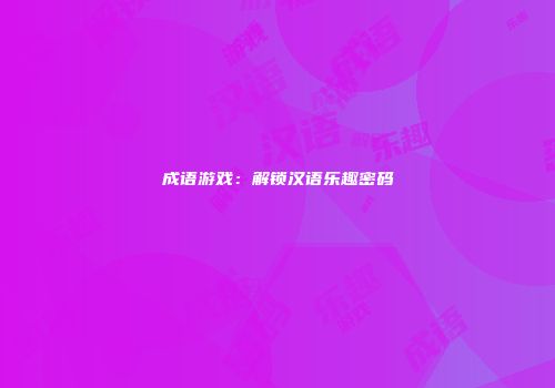 成语游戏：解锁汉语乐趣密码