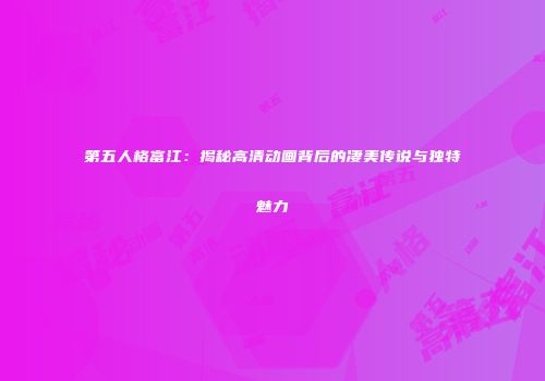 第五人格富江：揭秘高清动画背后的凄美传说与独特魅力