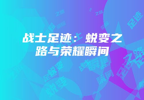战士足迹：蜕变之路与荣耀瞬间