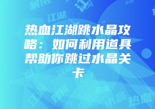 热血江湖跳水晶攻略：如何利用道具帮助你跳过水晶关卡