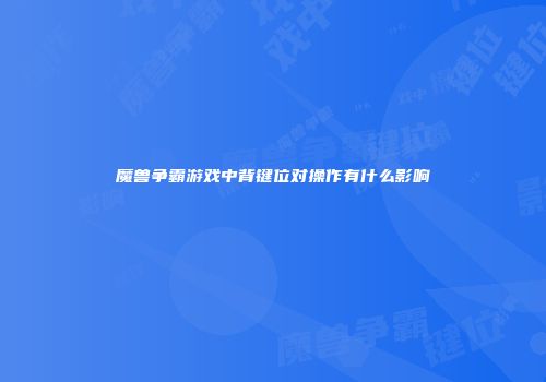 魔兽争霸游戏中背键位对操作有什么影响