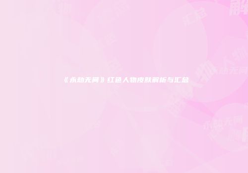 《永劫无间》红色人物皮肤解析与汇总