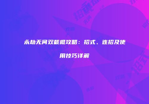 永劫无间双截棍攻略：招式、连招及使用技巧详解