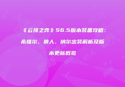 《云顶之弈》S6.5版本装备攻略：希维尔、狼人、纳尔出装解析及版本更新概览