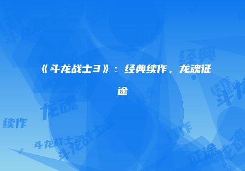 《斗龙战士3》：经典续作，龙魂征途