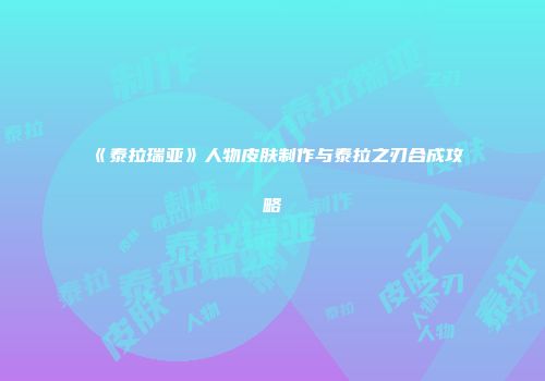 《泰拉瑞亚》人物皮肤制作与泰拉之刃合成攻略