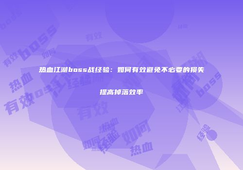 热血江湖boss战经验：如何有效避免不必要的损失提高掉落效率