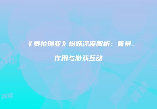 《泰拉瑞亚》树妖深度解析：背景、作用与游戏互动
