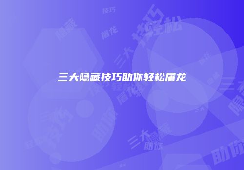 三大隐藏技巧助你轻松屠龙