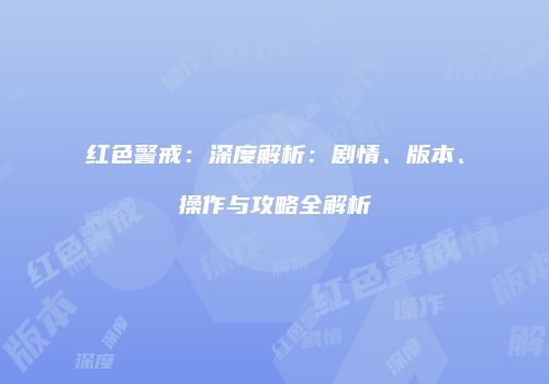 红色警戒：深度解析：剧情、版本、操作与攻略全解析