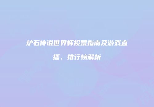 炉石传说世界杯投票指南及游戏直播、排行榜解析