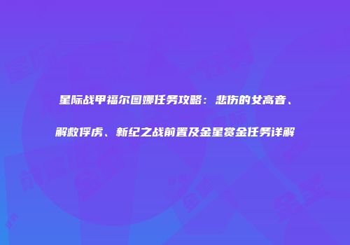 星际战甲福尔图娜任务攻略：悲伤的女高音、解救俘虏、新纪之战前置及金星赏金任务详解