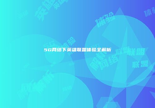 5G网络下英雄联盟体验全解析