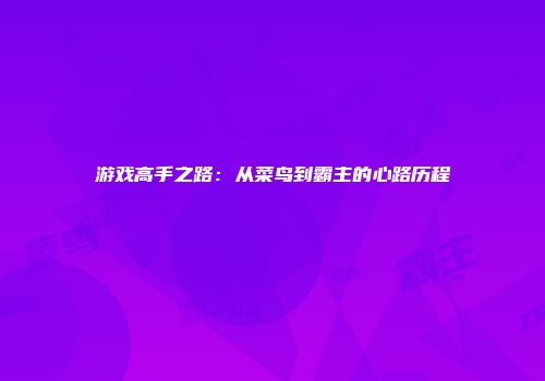 游戏高手之路：从菜鸟到霸主的心路历程