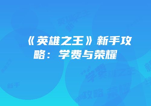 《英雄之王》新手攻略：学费与荣耀