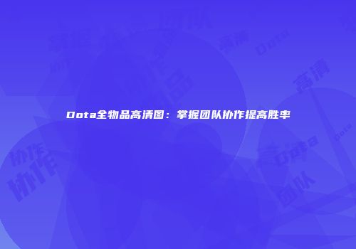 Dota全物品高清图：掌握团队协作提高胜率