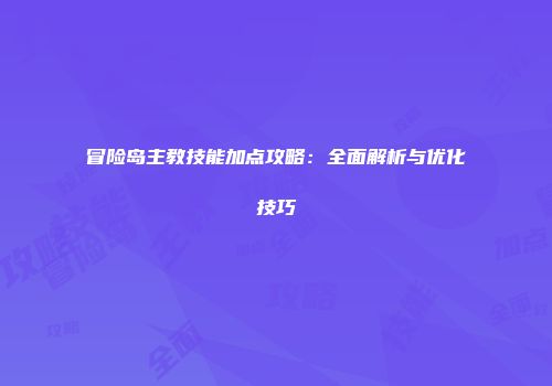 冒险岛主教技能加点攻略：全面解析与优化技巧