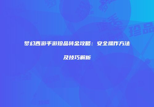 梦幻西游手游珍品转金攻略：安全操作方法及技巧解析