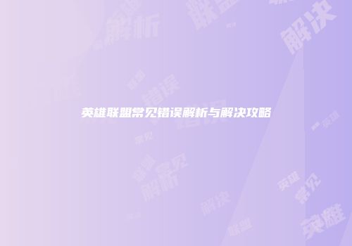 英雄联盟常见错误解析与解决攻略