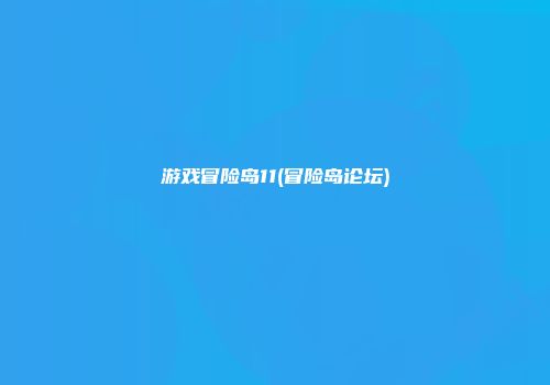 游戏冒险岛11(冒险岛论坛)