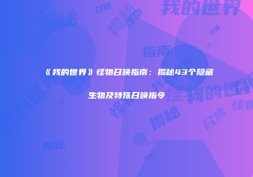 《我的世界》怪物召唤指南：揭秘43个隐藏生物及特殊召唤指令